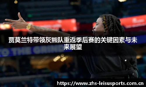 贾莫兰特带领灰熊队重返季后赛的关键因素与未来展望